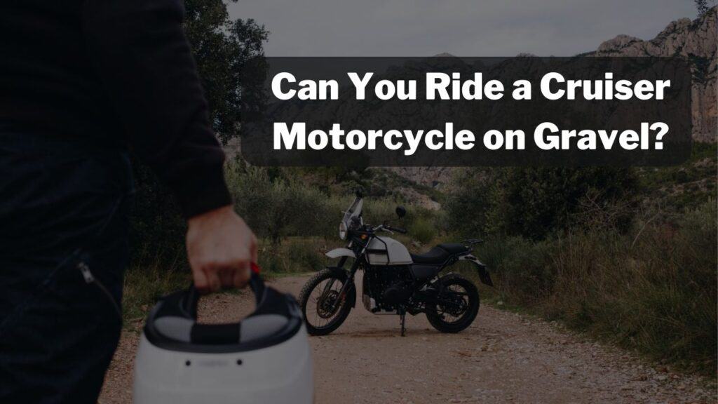 Can You Ride a Cruiser Motorcycle on Gravel