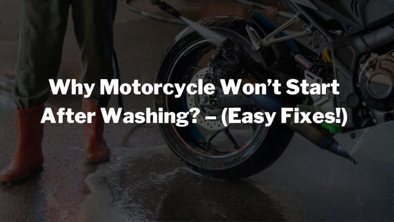 Why Motorcycle Won’t Start After Washing? – (3 Easy Fixes!)