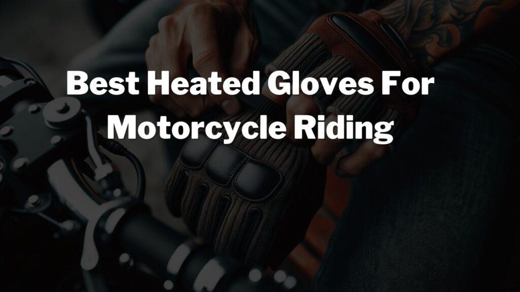 Best Heated Gloves For Motorcycle Riding