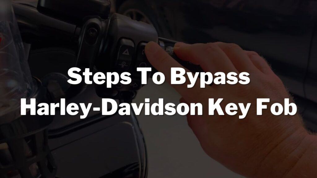 Steps To Bypass Harley-Davidson Key Fob